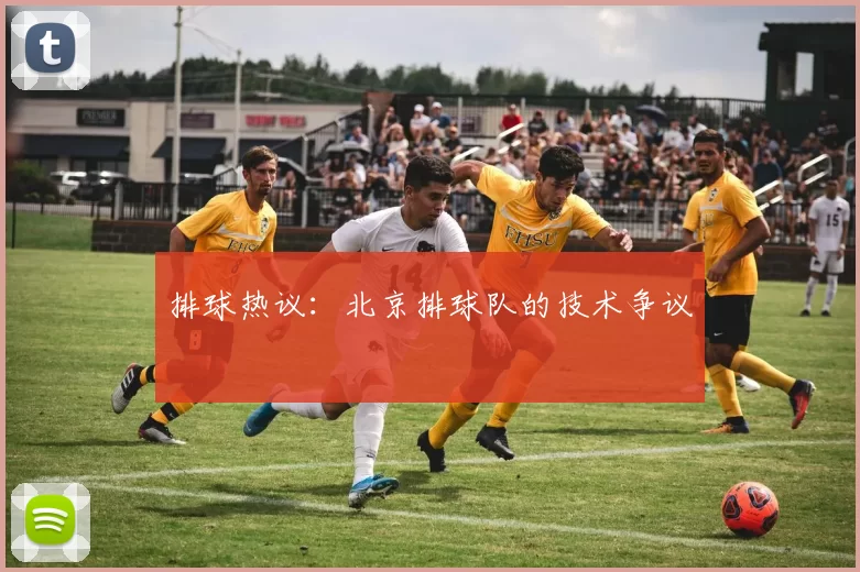 排球热议：北京排球队的技术争议