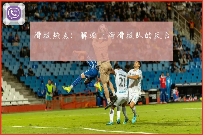 滑板热点：解读上海滑板队的反击