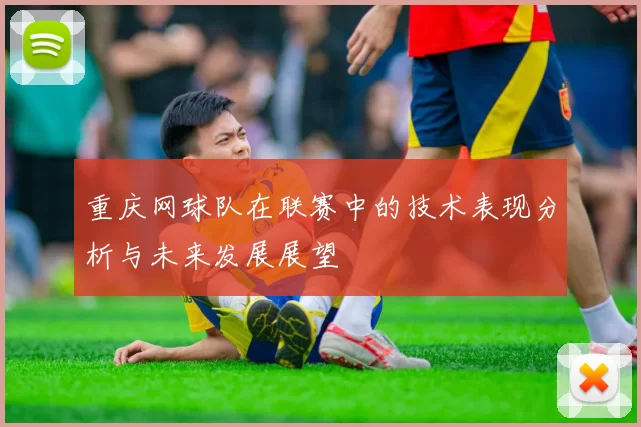 重庆网球队在联赛中的技术表现分析与未来发展展望