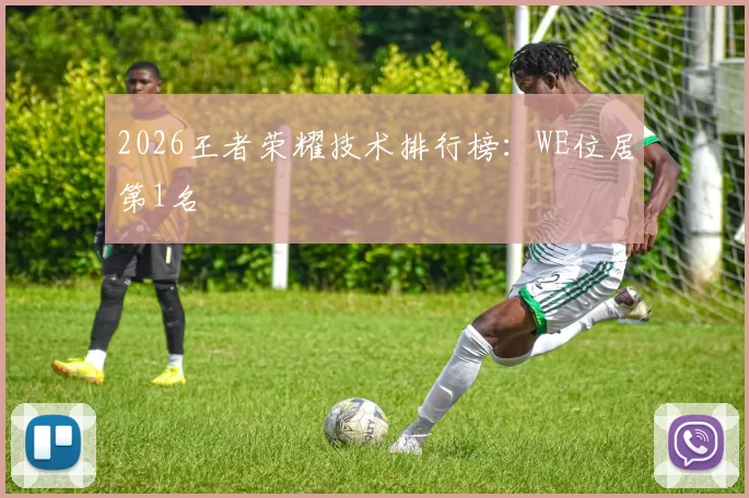 2026王者荣耀技术排行榜：WE位居第1名