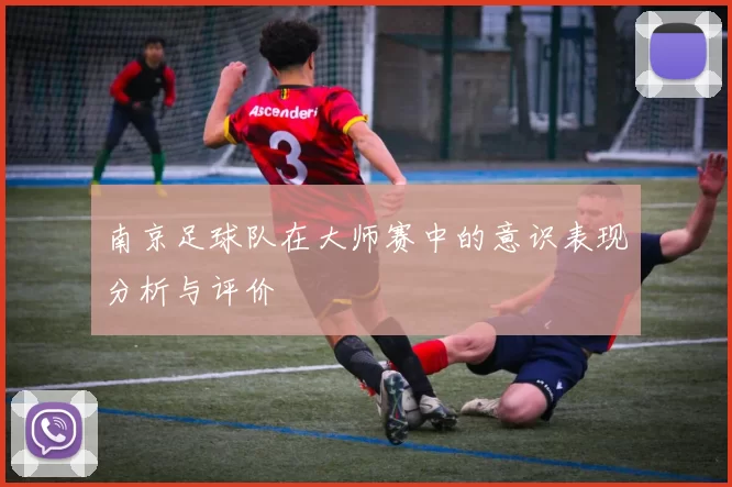 南京足球队在大师赛中的意识表现分析与评价